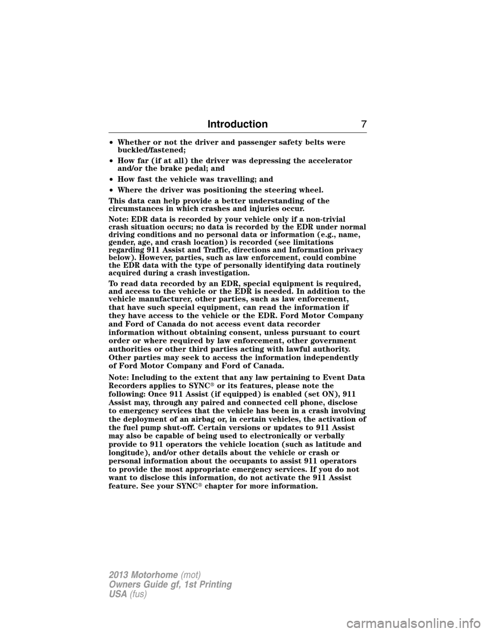 FORD F SERIES MOTORHOME AND COMMERCIAL CHASSIS 2013 12.G Owners Manual •Whether or not the driver and passenger safety belts were
buckled/fastened;
•How far (if at all) the driver was depressing the accelerator
and/or the brake pedal; and
•How fast the vehicle was 