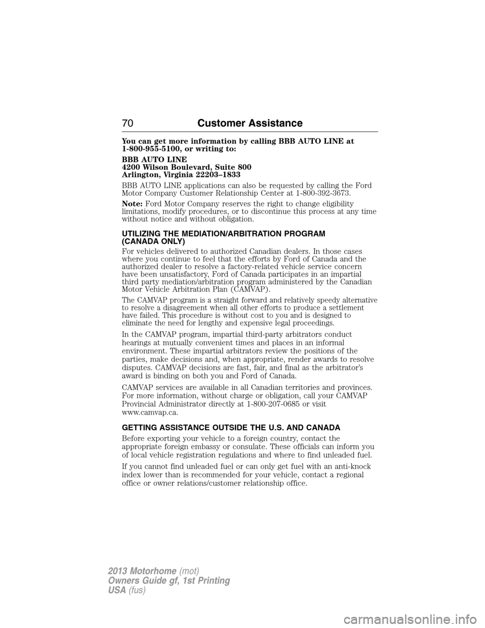 FORD F SERIES MOTORHOME AND COMMERCIAL CHASSIS 2013 12.G Manual PDF You can get more information by calling BBB AUTO LINE at
1-800-955-5100, or writing to:
BBB AUTO LINE
4200 Wilson Boulevard, Suite 800
Arlington, Virginia 22203–1833
BBB AUTO LINE applications can a