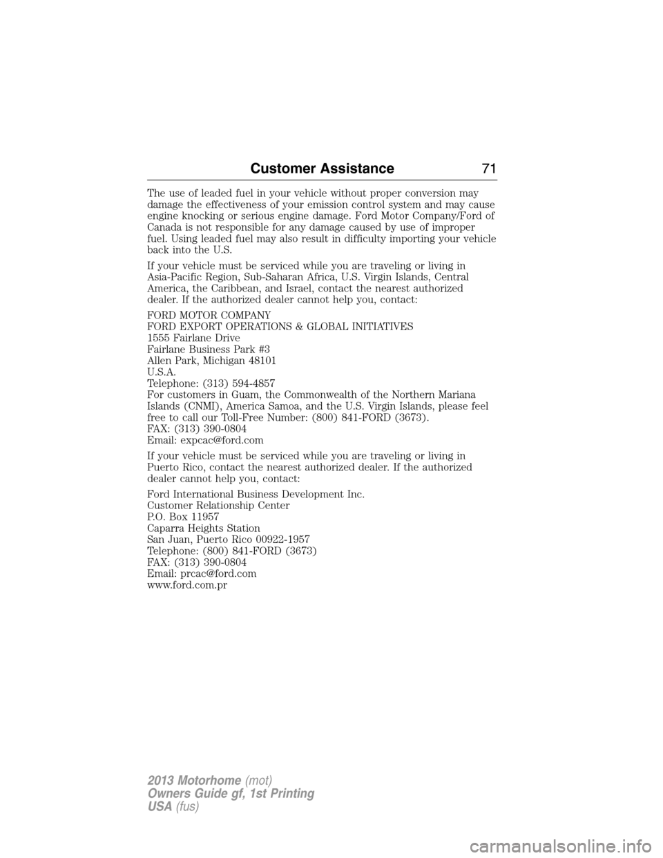 FORD F SERIES MOTORHOME AND COMMERCIAL CHASSIS 2013 12.G Owners Manual The use of leaded fuel in your vehicle without proper conversion may
damage the effectiveness of your emission control system and may cause
engine knocking or serious engine damage. Ford Motor Company