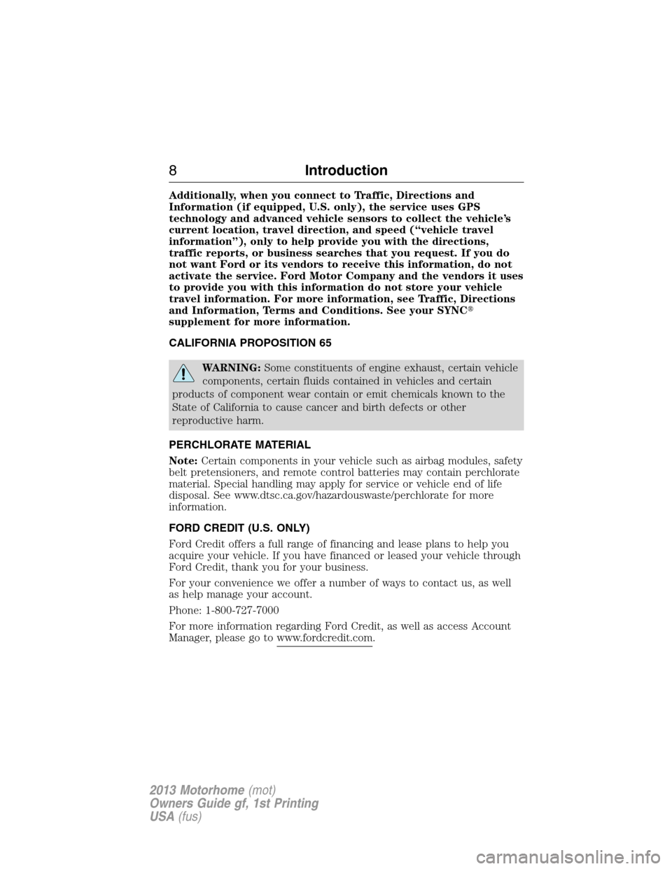 FORD F SERIES MOTORHOME AND COMMERCIAL CHASSIS 2013 12.G Owners Manual Additionally, when you connect to Traffic, Directions and
Information (if equipped, U.S. only), the service uses GPS
technology and advanced vehicle sensors to collect the vehicle’s
current location