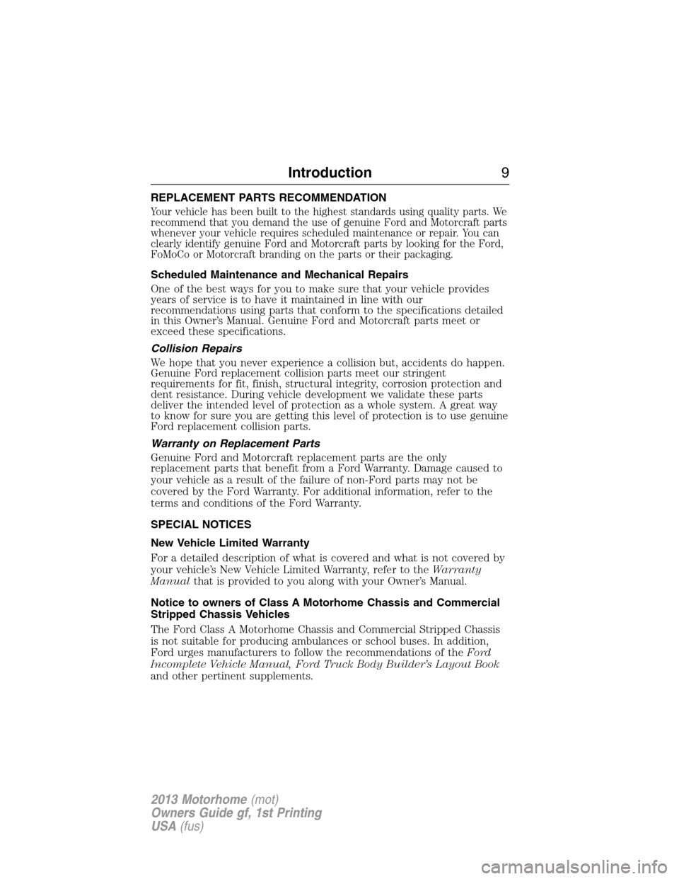 FORD F SERIES MOTORHOME AND COMMERCIAL CHASSIS 2013 12.G Owners Manual REPLACEMENT PARTS RECOMMENDATION
Your vehicle has been built to the highest standards using quality parts. We
recommend that you demand the use of genuine Ford and Motorcraft parts
whenever your vehic