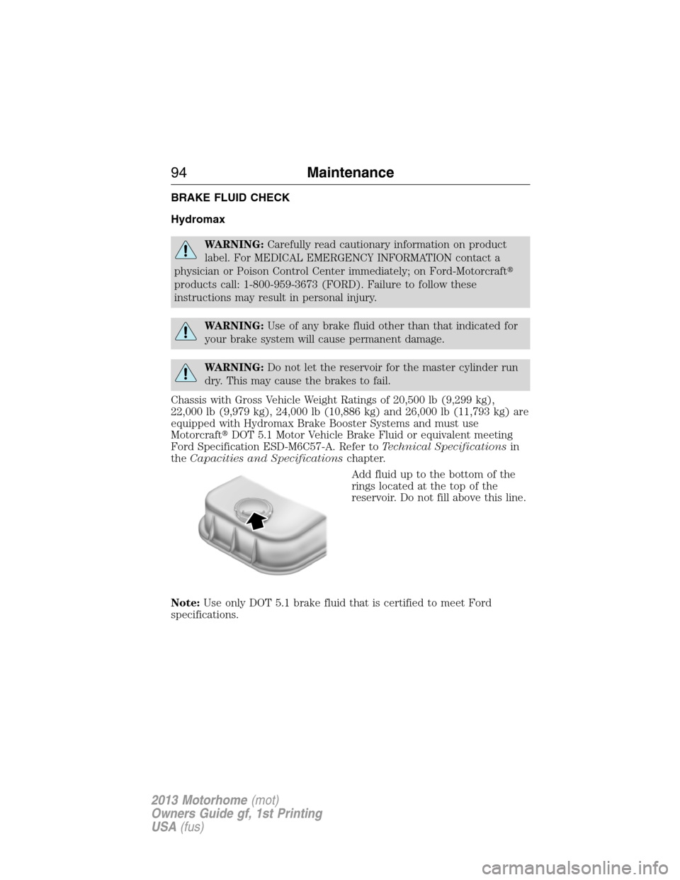 FORD F SERIES MOTORHOME AND COMMERCIAL CHASSIS 2013 12.G Owners Manual BRAKE FLUID CHECK
Hydromax
WARNING:Carefully read cautionary information on product
label. For MEDICAL EMERGENCY INFORMATION contact a
physician or Poison Control Center immediately; on Ford-Motorcraf FORD F SERIES MOTORHOME AND COMMERCIAL CHASSIS 2013 12.G Owners Manual BRAKE FLUID CHECK
Hydromax
WARNING:Carefully read cautionary information on product
label. For MEDICAL EMERGENCY INFORMATION contact a
physician or Poison Control Center immediately; on Ford-Motorcraf
