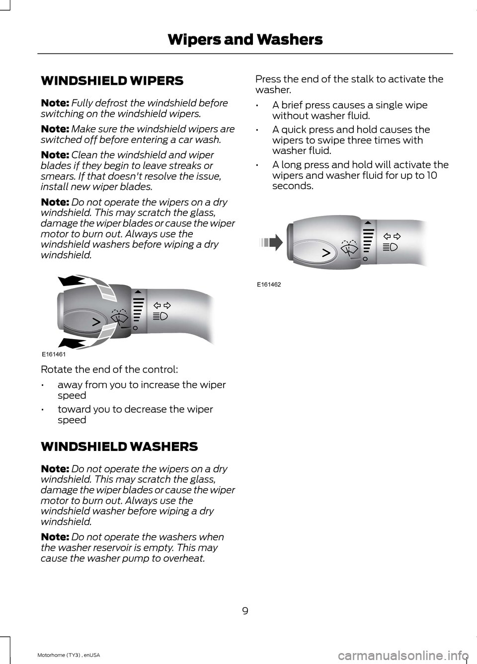 FORD F SERIES MOTORHOME AND COMMERCIAL CHASSIS 2014 12.G User Guide WINDSHIELD WIPERS
Note:Fully defrost the windshield beforeswitching on the windshield wipers.
Note:Make sure the windshield wipers areswitched off before entering a car wash.
Note:Clean the windshield FORD F SERIES MOTORHOME AND COMMERCIAL CHASSIS 2014 12.G User Guide WINDSHIELD WIPERS
Note:Fully defrost the windshield beforeswitching on the windshield wipers.
Note:Make sure the windshield wipers areswitched off before entering a car wash.
Note:Clean the windshield