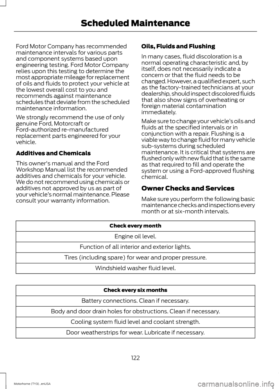FORD F SERIES MOTORHOME AND COMMERCIAL CHASSIS 2014 12.G Owners Manual Ford Motor Company has recommendedmaintenance intervals for various partsand component systems based uponengineering testing. Ford Motor Companyrelies upon this testing to determine themost appropriat FORD F SERIES MOTORHOME AND COMMERCIAL CHASSIS 2014 12.G Owners Manual Ford Motor Company has recommendedmaintenance intervals for various partsand component systems based uponengineering testing. Ford Motor Companyrelies upon this testing to determine themost appropriat