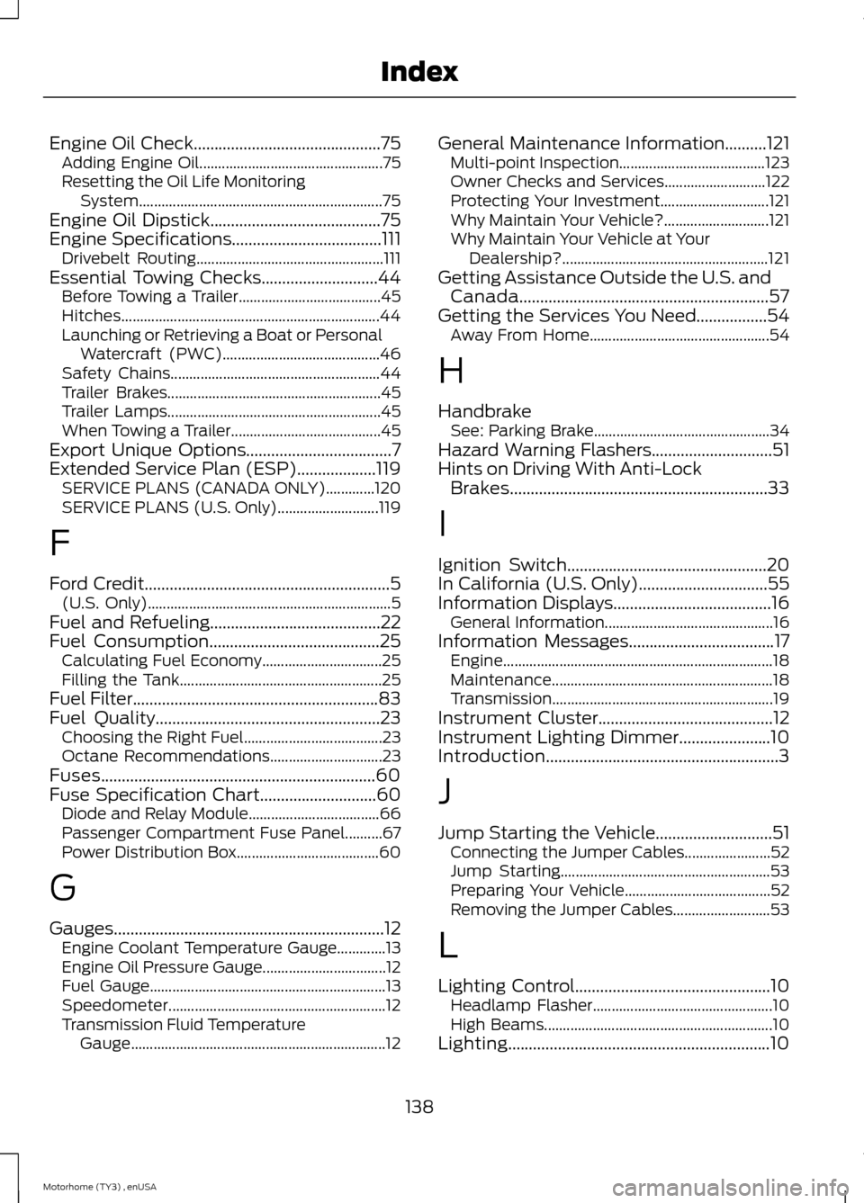 FORD F SERIES MOTORHOME AND COMMERCIAL CHASSIS 2014 12.G Owners Guide Engine Oil Check.............................................75Adding Engine Oil.................................................75Resetting the Oil Life MonitoringSystem..............................