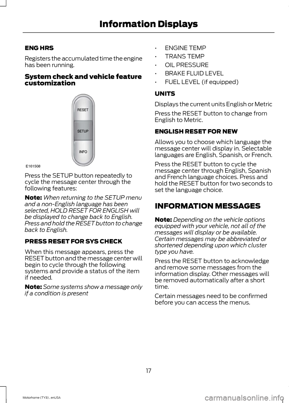 FORD F SERIES MOTORHOME AND COMMERCIAL CHASSIS 2014 12.G User Guide ENG HRS
Registers the accumulated time the enginehas been running.
System check and vehicle featurecustomization
Press the SETUP button repeatedly tocycle the message center through thefollowing featu FORD F SERIES MOTORHOME AND COMMERCIAL CHASSIS 2014 12.G User Guide ENG HRS
Registers the accumulated time the enginehas been running.
System check and vehicle featurecustomization
Press the SETUP button repeatedly tocycle the message center through thefollowing featu
