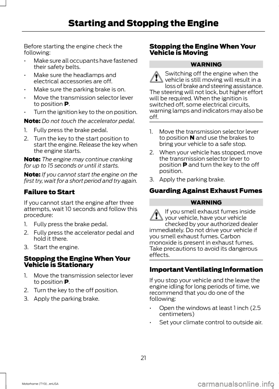 FORD F SERIES MOTORHOME AND COMMERCIAL CHASSIS 2014 12.G Owners Manual Before starting the engine check thefollowing:
•Make sure all occupants have fastenedtheir safety belts.
•Make sure the headlamps andelectrical accessories are off.
•Make sure the parking brake FORD F SERIES MOTORHOME AND COMMERCIAL CHASSIS 2014 12.G Owners Manual Before starting the engine check thefollowing:
•Make sure all occupants have fastenedtheir safety belts.
•Make sure the headlamps andelectrical accessories are off.
•Make sure the parking brake