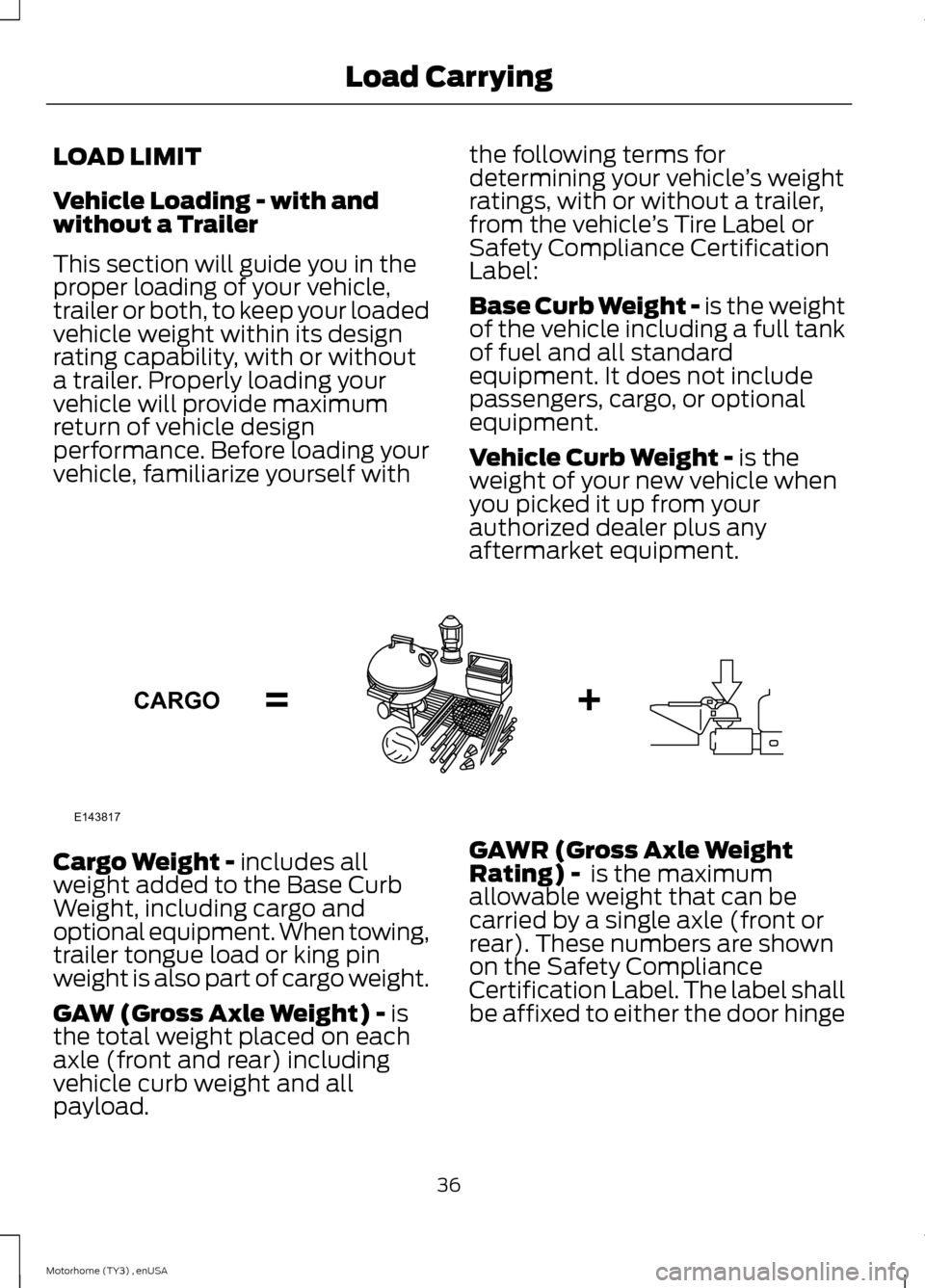 FORD F SERIES MOTORHOME AND COMMERCIAL CHASSIS 2014 12.G Owners Manual LOAD LIMIT
Vehicle Loading - with andwithout a Trailer
This section will guide you in theproper loading of your vehicle,trailer or both, to keep your loadedvehicle weight within its designrating capab