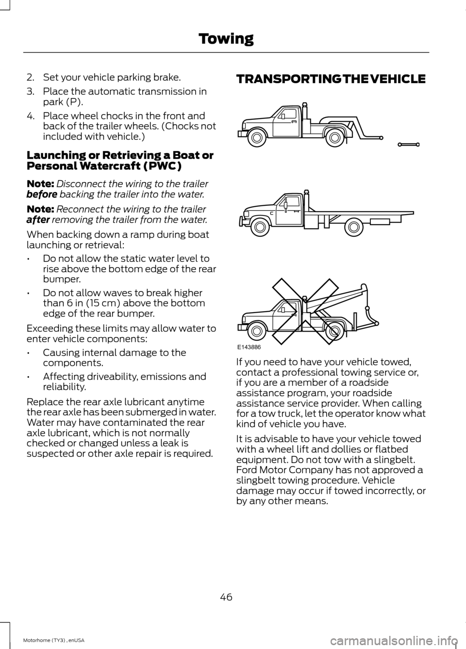 FORD F SERIES MOTORHOME AND COMMERCIAL CHASSIS 2014 12.G Owners Manual 2.Set your vehicle parking brake.
3.Place the automatic transmission inpark (P).
4.Place wheel chocks in the front andback of the trailer wheels. (Chocks notincluded with vehicle.)
Launching or Retrie