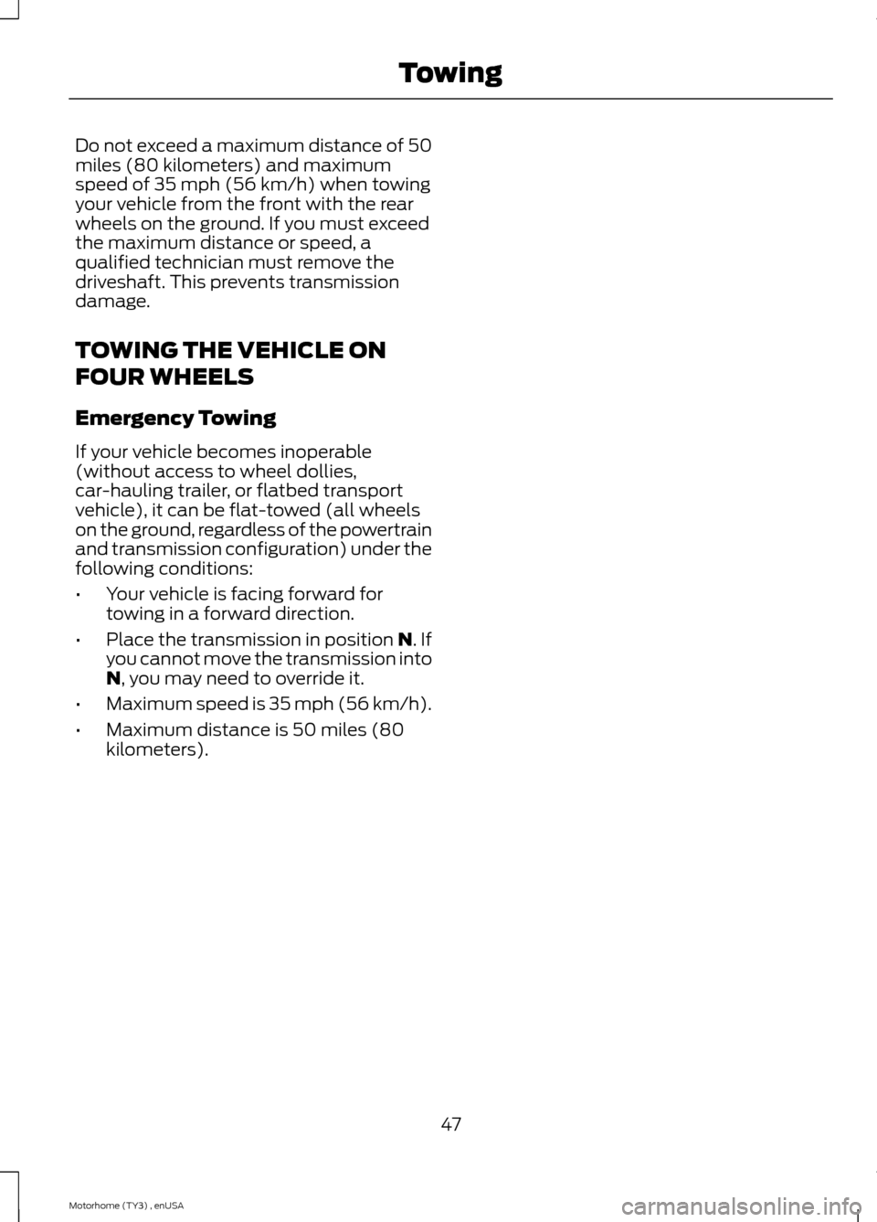 FORD F SERIES MOTORHOME AND COMMERCIAL CHASSIS 2014 12.G Owners Manual Do not exceed a maximum distance of 50miles (80 kilometers) and maximumspeed of 35 mph (56 km/h) when towingyour vehicle from the front with the rearwheels on the ground. If you must exceedthe maximum