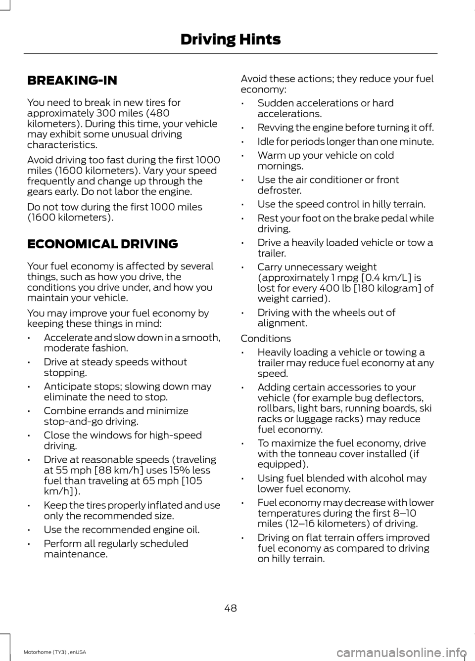 FORD F SERIES MOTORHOME AND COMMERCIAL CHASSIS 2014 12.G Workshop Manual BREAKING-IN
You need to break in new tires forapproximately 300 miles (480kilometers). During this time, your vehiclemay exhibit some unusual drivingcharacteristics.
Avoid driving too fast during the FORD F SERIES MOTORHOME AND COMMERCIAL CHASSIS 2014 12.G Workshop Manual BREAKING-IN
You need to break in new tires forapproximately 300 miles (480kilometers). During this time, your vehiclemay exhibit some unusual drivingcharacteristics.
Avoid driving too fast during the