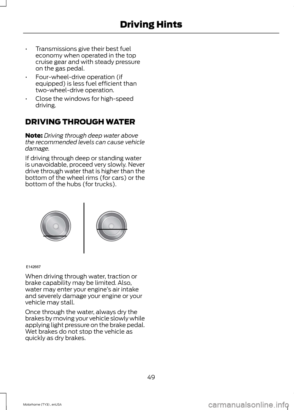 FORD F SERIES MOTORHOME AND COMMERCIAL CHASSIS 2014 12.G Workshop Manual •Transmissions give their best fueleconomy when operated in the topcruise gear and with steady pressureon the gas pedal.
•Four-wheel-drive operation (ifequipped) is less fuel efficient thantwo-whe