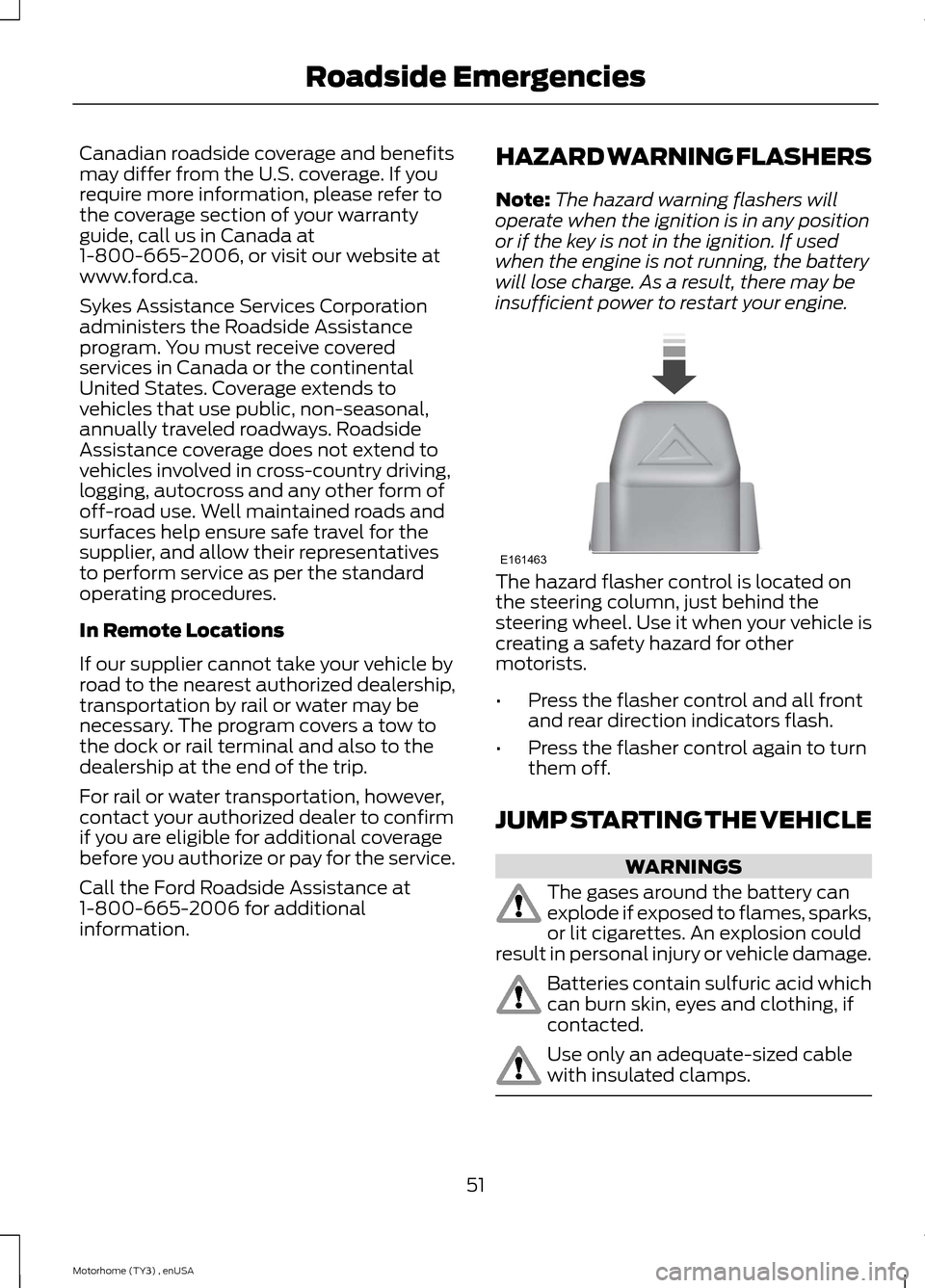 FORD F SERIES MOTORHOME AND COMMERCIAL CHASSIS 2014 12.G Owners Manual Canadian roadside coverage and benefitsmay differ from the U.S. coverage. If yourequire more information, please refer tothe coverage section of your warrantyguide, call us in Canada at1-800-665-2006,