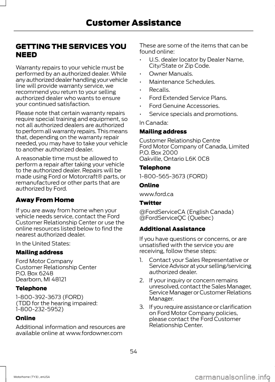 FORD F SERIES MOTORHOME AND COMMERCIAL CHASSIS 2014 12.G Owners Manual GETTING THE SERVICES YOU
NEED
Warranty repairs to your vehicle must beperformed by an authorized dealer. Whileany authorized dealer handling your vehicleline will provide warranty service, werecommend