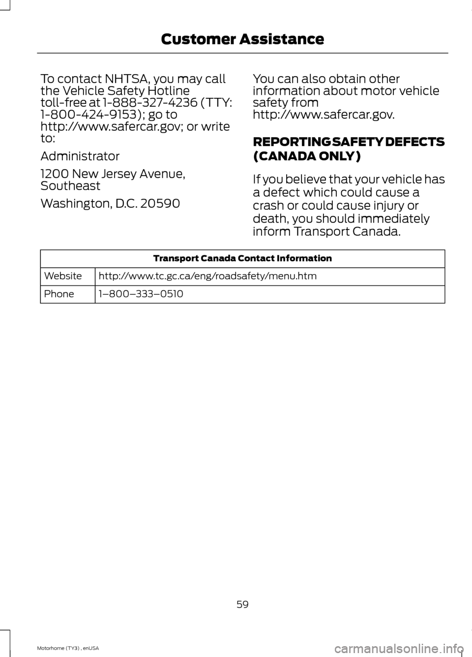 FORD F SERIES MOTORHOME AND COMMERCIAL CHASSIS 2014 12.G Repair Manual To contact NHTSA, you may callthe Vehicle Safety Hotlinetoll-free at 1-888-327-4236 (TTY:1-800-424-9153); go tohttp://www.safercar.gov; or writeto:
Administrator
1200 New Jersey Avenue,Southeast
Washi FORD F SERIES MOTORHOME AND COMMERCIAL CHASSIS 2014 12.G Repair Manual To contact NHTSA, you may callthe Vehicle Safety Hotlinetoll-free at 1-888-327-4236 (TTY:1-800-424-9153); go tohttp://www.safercar.gov; or writeto:
Administrator
1200 New Jersey Avenue,Southeast
Washi