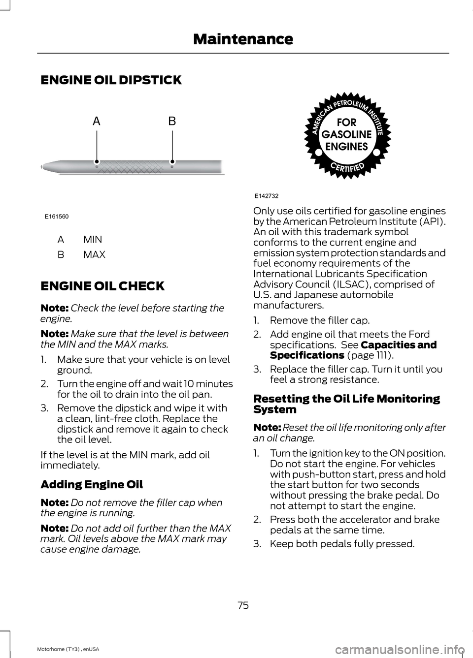 FORD F SERIES MOTORHOME AND COMMERCIAL CHASSIS 2014 12.G Manual PDF ENGINE OIL DIPSTICK
MINA
MAXB
ENGINE OIL CHECK
Note:Check the level before starting theengine.
Note:Make sure that the level is betweenthe MIN and the MAX marks.
1.Make sure that your vehicle is on le FORD F SERIES MOTORHOME AND COMMERCIAL CHASSIS 2014 12.G Manual PDF ENGINE OIL DIPSTICK
MINA
MAXB
ENGINE OIL CHECK
Note:Check the level before starting theengine.
Note:Make sure that the level is betweenthe MIN and the MAX marks.
1.Make sure that your vehicle is on le