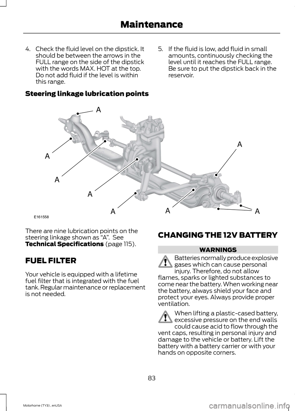 FORD F SERIES MOTORHOME AND COMMERCIAL CHASSIS 2014 12.G Owners Manual 4.Check the fluid level on the dipstick. Itshould be between the arrows in theFULL range on the side of the dipstickwith the words MAX. HOT at the top.Do not add fluid if the level is withinthis range