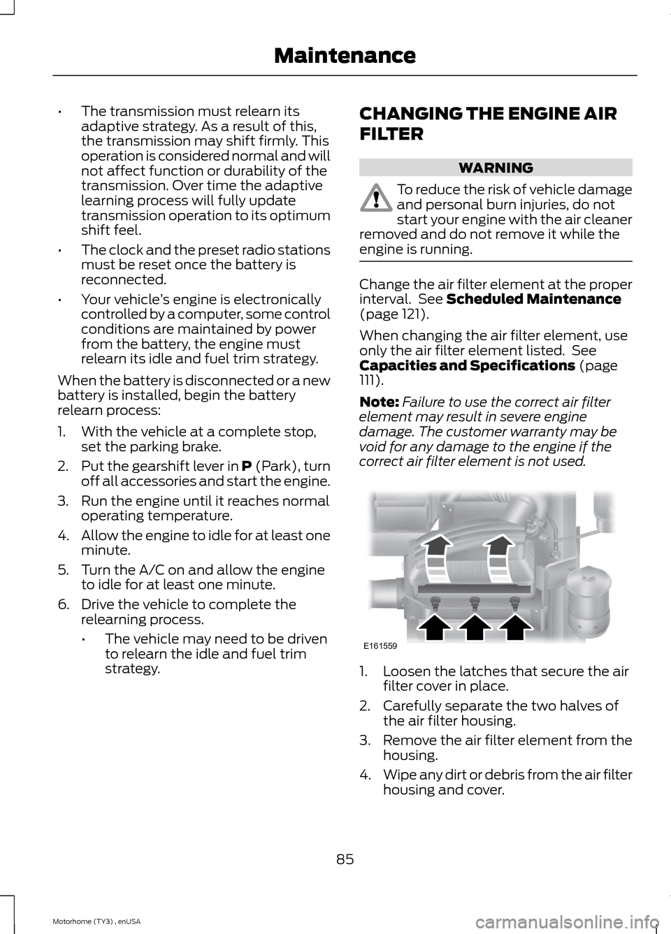 FORD F SERIES MOTORHOME AND COMMERCIAL CHASSIS 2014 12.G Owners Manual •The transmission must relearn itsadaptive strategy. As a result of this,the transmission may shift firmly. Thisoperation is considered normal and willnot affect function or durability of thetransmi