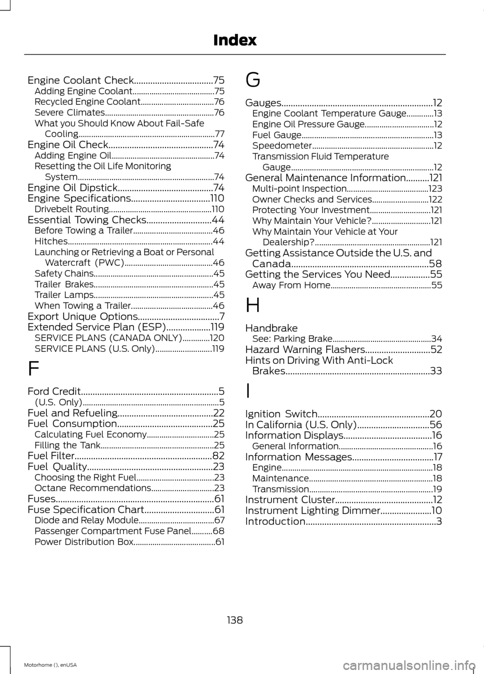 FORD F SERIES MOTORHOME AND COMMERCIAL CHASSIS 2015 13.G Owners Manual Engine Coolant Check..................................75Adding Engine Coolant.......................................75Recycled Engine Coolant...................................76Severe Climates....... FORD F SERIES MOTORHOME AND COMMERCIAL CHASSIS 2015 13.G Owners Manual Engine Coolant Check..................................75Adding Engine Coolant.......................................75Recycled Engine Coolant...................................76Severe Climates.......