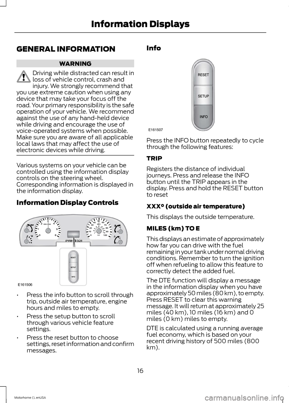 FORD F SERIES MOTORHOME AND COMMERCIAL CHASSIS 2015 13.G User Guide GENERAL INFORMATION
WARNING
Driving while distracted can result inloss of vehicle control, crash andinjury. We strongly recommend thatyou use extreme caution when using anydevice that may take your fo FORD F SERIES MOTORHOME AND COMMERCIAL CHASSIS 2015 13.G User Guide GENERAL INFORMATION
WARNING
Driving while distracted can result inloss of vehicle control, crash andinjury. We strongly recommend thatyou use extreme caution when using anydevice that may take your fo