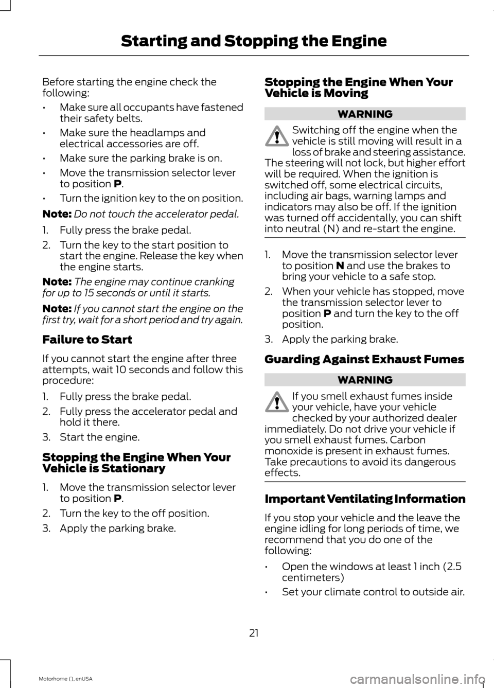 FORD F SERIES MOTORHOME AND COMMERCIAL CHASSIS 2015 13.G Owners Manual Before starting the engine check thefollowing:
•Make sure all occupants have fastenedtheir safety belts.
•Make sure the headlamps andelectrical accessories are off.
•Make sure the parking brake FORD F SERIES MOTORHOME AND COMMERCIAL CHASSIS 2015 13.G Owners Manual Before starting the engine check thefollowing:
•Make sure all occupants have fastenedtheir safety belts.
•Make sure the headlamps andelectrical accessories are off.
•Make sure the parking brake