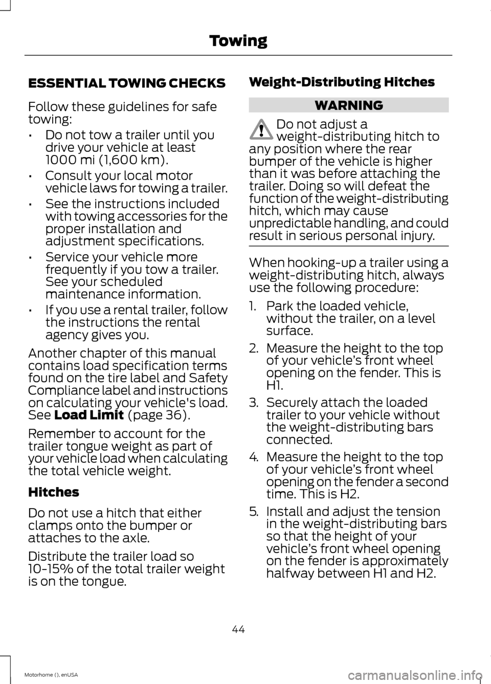 FORD F SERIES MOTORHOME AND COMMERCIAL CHASSIS 2015 13.G Service Manual ESSENTIAL TOWING CHECKS
Follow these guidelines for safetowing:
•Do not tow a trailer until youdrive your vehicle at least1000 mi (1,600 km).
•Consult your local motorvehicle laws for towing a tra FORD F SERIES MOTORHOME AND COMMERCIAL CHASSIS 2015 13.G Service Manual ESSENTIAL TOWING CHECKS
Follow these guidelines for safetowing:
•Do not tow a trailer until youdrive your vehicle at least1000 mi (1,600 km).
•Consult your local motorvehicle laws for towing a tra