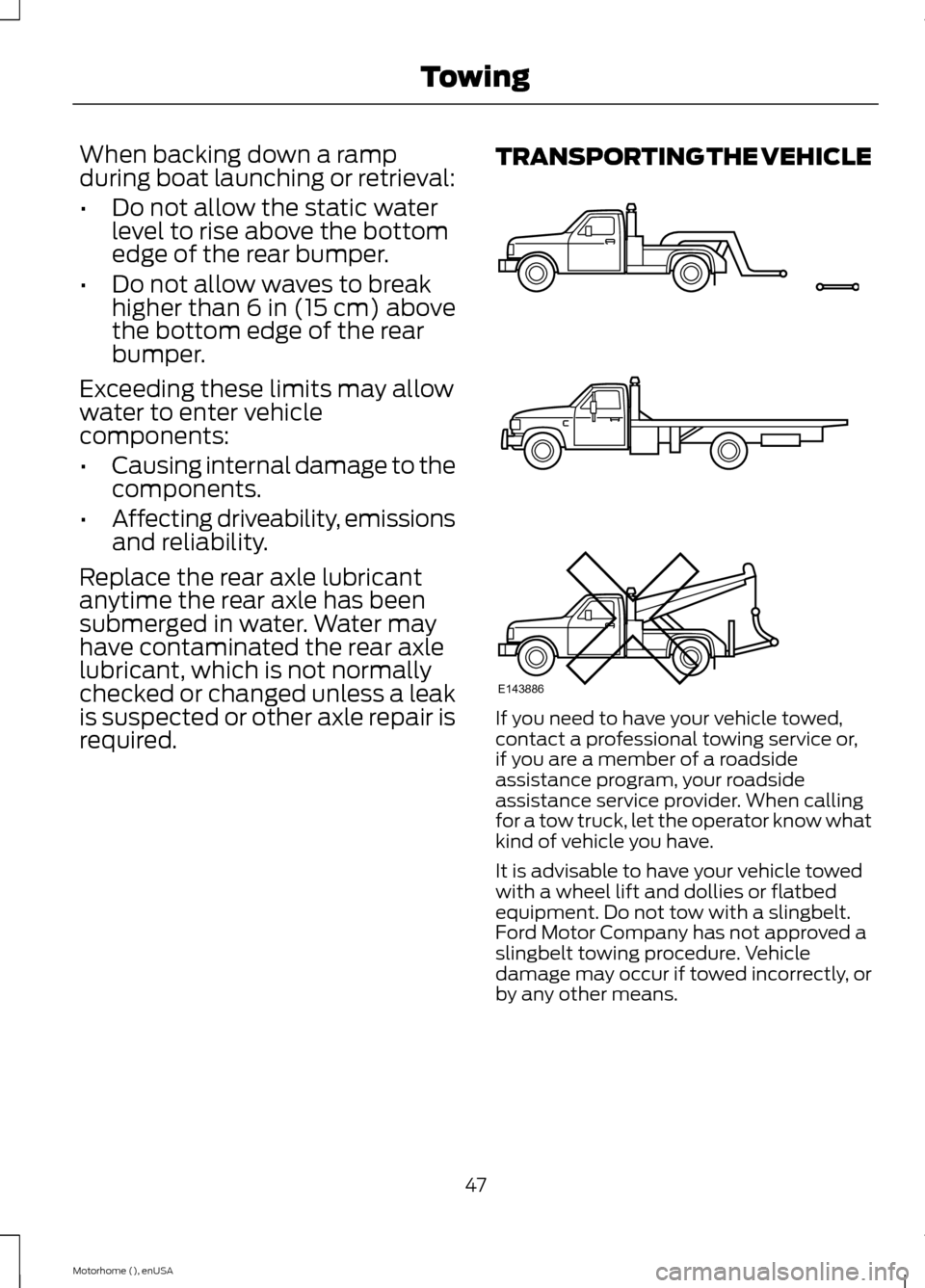 FORD F SERIES MOTORHOME AND COMMERCIAL CHASSIS 2015 13.G Service Manual When backing down a rampduring boat launching or retrieval:
•Do not allow the static waterlevel to rise above the bottomedge of the rear bumper.
•Do not allow waves to breakhigher than 6 in (15 cm FORD F SERIES MOTORHOME AND COMMERCIAL CHASSIS 2015 13.G Service Manual When backing down a rampduring boat launching or retrieval:
•Do not allow the static waterlevel to rise above the bottomedge of the rear bumper.
•Do not allow waves to breakhigher than 6 in (15 cm