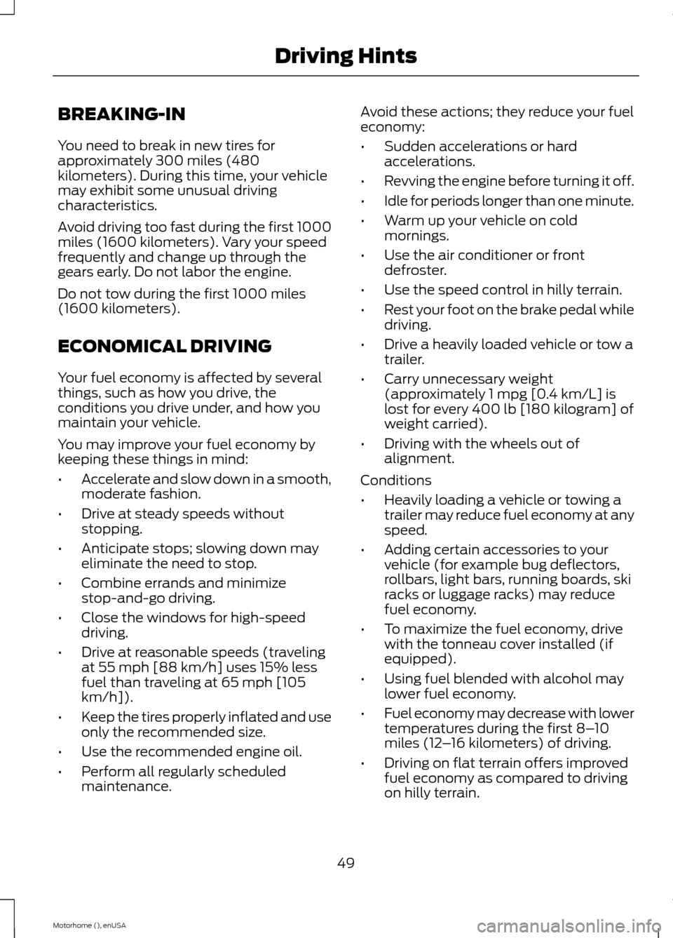 FORD F SERIES MOTORHOME AND COMMERCIAL CHASSIS 2015 13.G Workshop Manual BREAKING-IN
You need to break in new tires forapproximately 300 miles (480kilometers). During this time, your vehiclemay exhibit some unusual drivingcharacteristics.
Avoid driving too fast during the FORD F SERIES MOTORHOME AND COMMERCIAL CHASSIS 2015 13.G Workshop Manual BREAKING-IN
You need to break in new tires forapproximately 300 miles (480kilometers). During this time, your vehiclemay exhibit some unusual drivingcharacteristics.
Avoid driving too fast during the