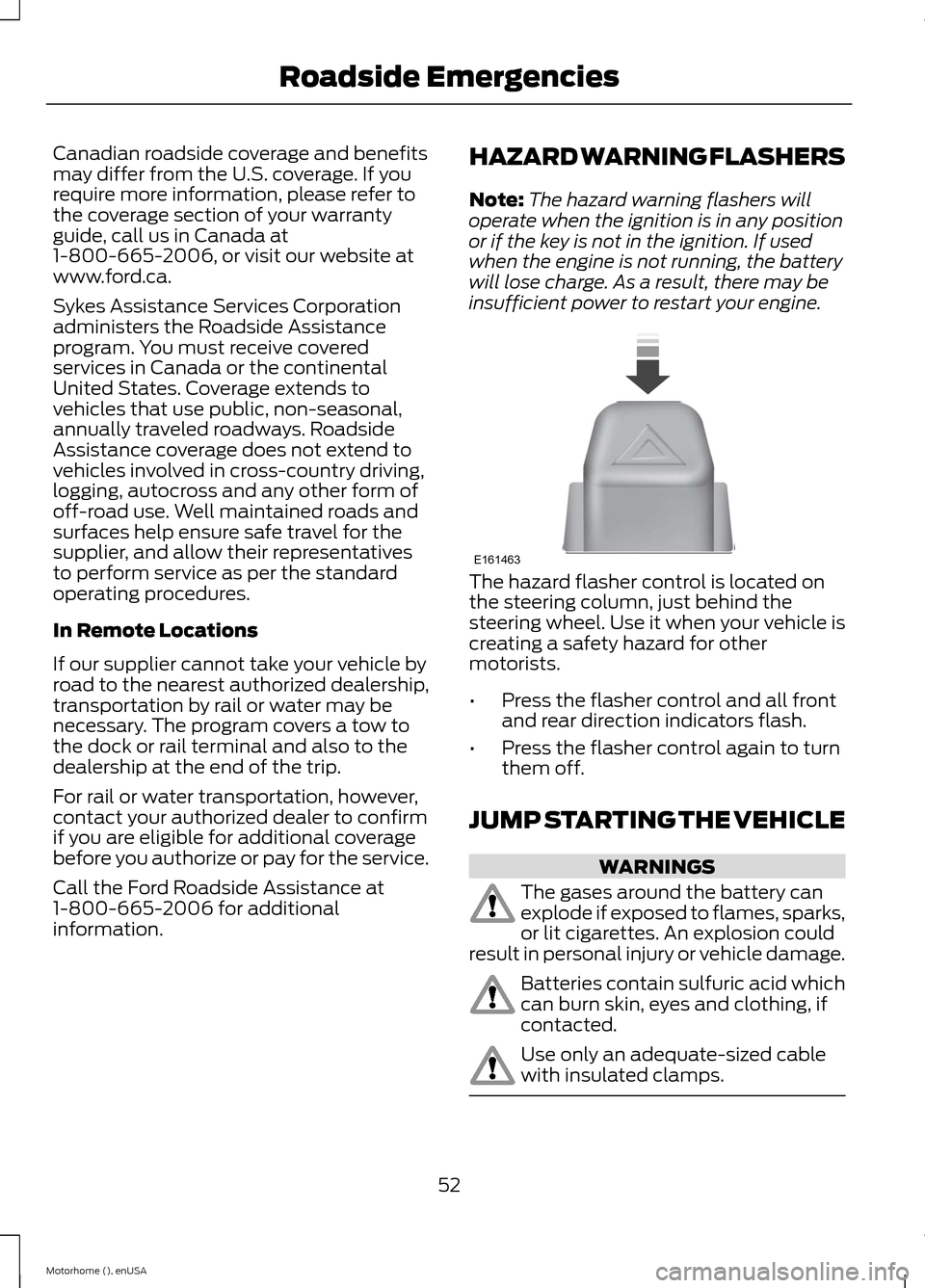 FORD F SERIES MOTORHOME AND COMMERCIAL CHASSIS 2015 13.G Owners Manual Canadian roadside coverage and benefitsmay differ from the U.S. coverage. If yourequire more information, please refer tothe coverage section of your warrantyguide, call us in Canada at1-800-665-2006,