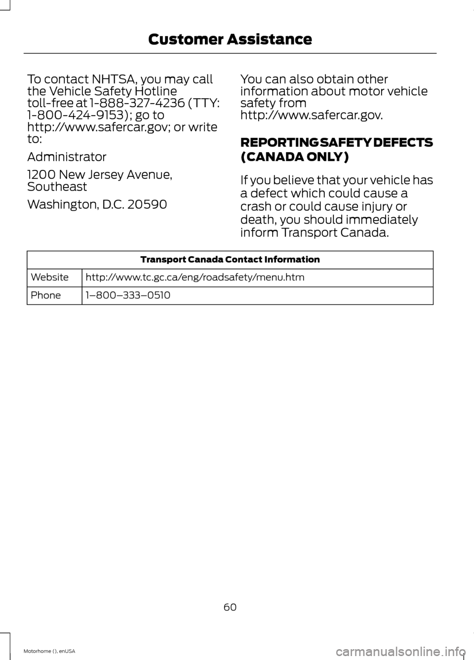 FORD F SERIES MOTORHOME AND COMMERCIAL CHASSIS 2015 13.G Owners Manual To contact NHTSA, you may callthe Vehicle Safety Hotlinetoll-free at 1-888-327-4236 (TTY:1-800-424-9153); go tohttp://www.safercar.gov; or writeto:
Administrator
1200 New Jersey Avenue,Southeast
Washi FORD F SERIES MOTORHOME AND COMMERCIAL CHASSIS 2015 13.G Owners Manual To contact NHTSA, you may callthe Vehicle Safety Hotlinetoll-free at 1-888-327-4236 (TTY:1-800-424-9153); go tohttp://www.safercar.gov; or writeto:
Administrator
1200 New Jersey Avenue,Southeast
Washi