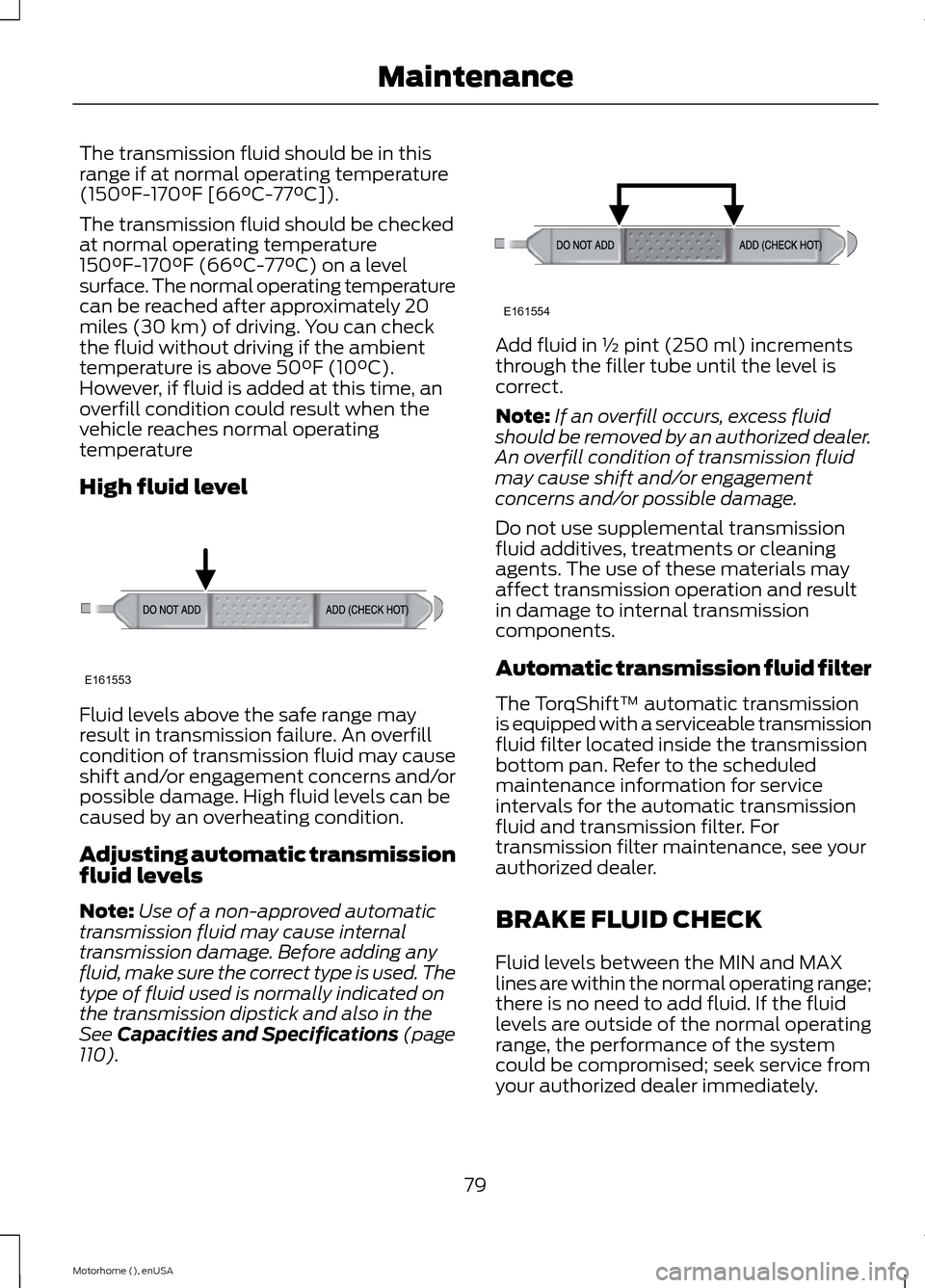 FORD F SERIES MOTORHOME AND COMMERCIAL CHASSIS 2015 13.G Manual Online The transmission fluid should be in thisrange if at normal operating temperature(150°F-170°F [66°C-77°C]).
The transmission fluid should be checkedat normal operating temperature150°F-170°F (66