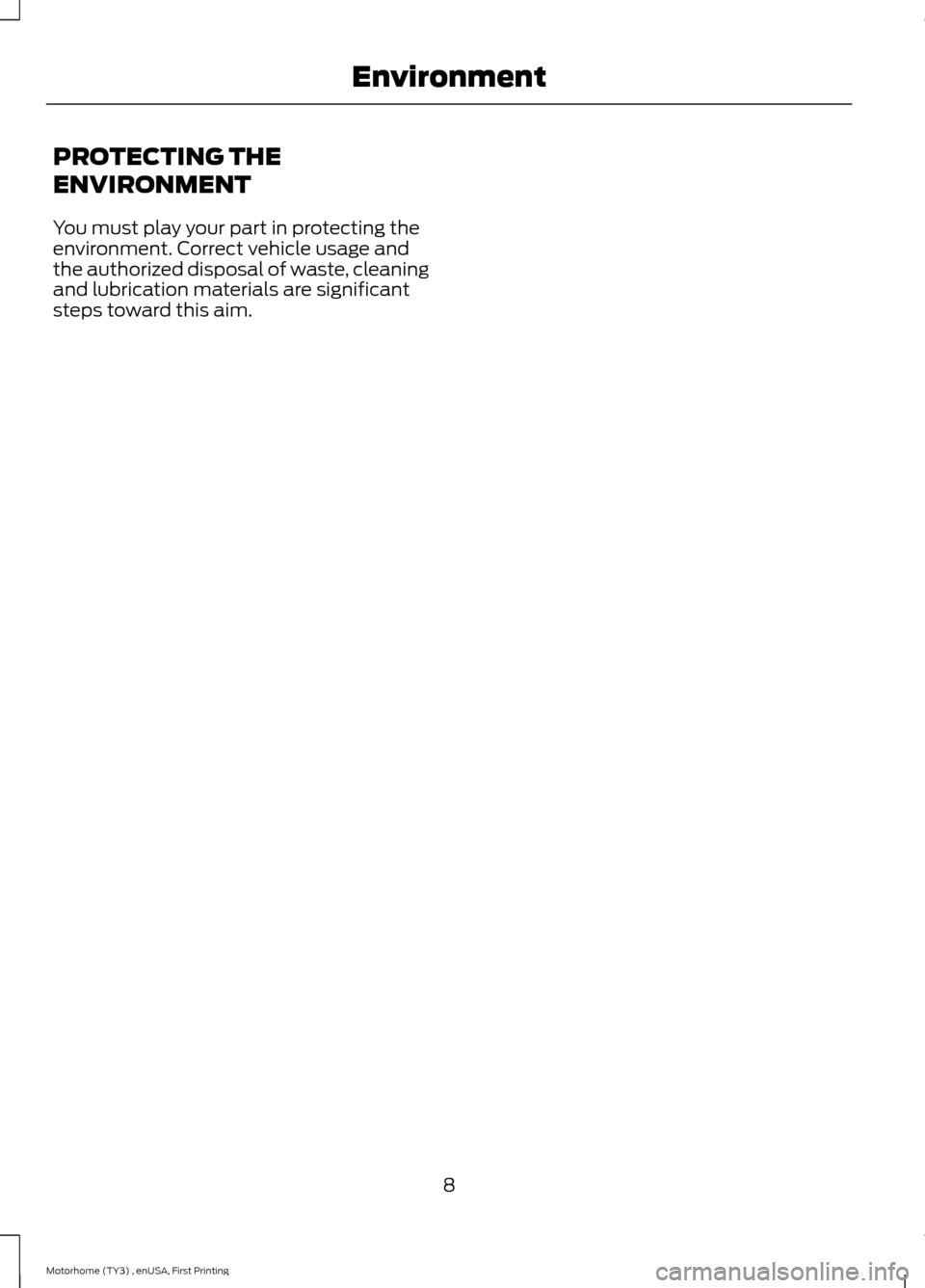 FORD F SERIES MOTORHOME AND COMMERCIAL CHASSIS 2016 13.G User Guide PROTECTING THE
ENVIRONMENT
You must play your part in protecting theenvironment. Correct vehicle usage andthe authorized disposal of waste, cleaningand lubrication materials are significantsteps towar