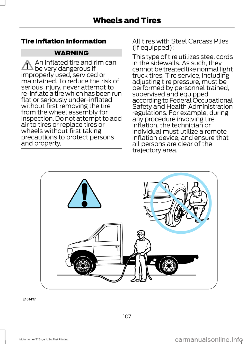 FORD F SERIES MOTORHOME AND COMMERCIAL CHASSIS 2016 13.G Owners Manual Tire Inflation Information
WARNING
An inflated tire and rim canbe very dangerous ifimproperly used, serviced ormaintained. To reduce the risk ofserious injury, never attempt tore-inflate a tire which 