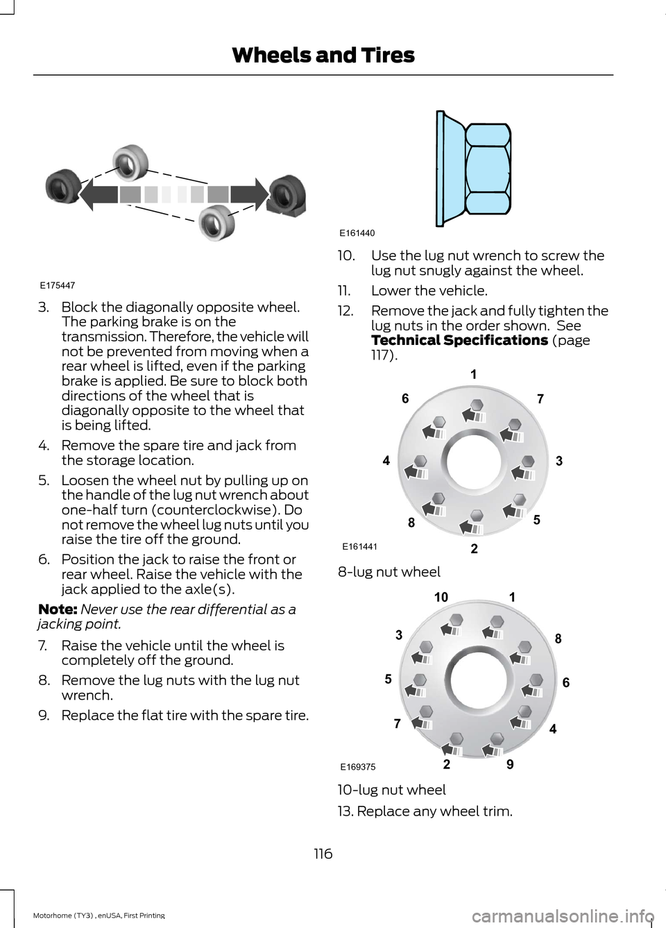 FORD F SERIES MOTORHOME AND COMMERCIAL CHASSIS 2016 13.G Owners Manual 3.Block the diagonally opposite wheel.The parking brake is on thetransmission. Therefore, the vehicle willnot be prevented from moving when arear wheel is lifted, even if the parkingbrake is applied. 