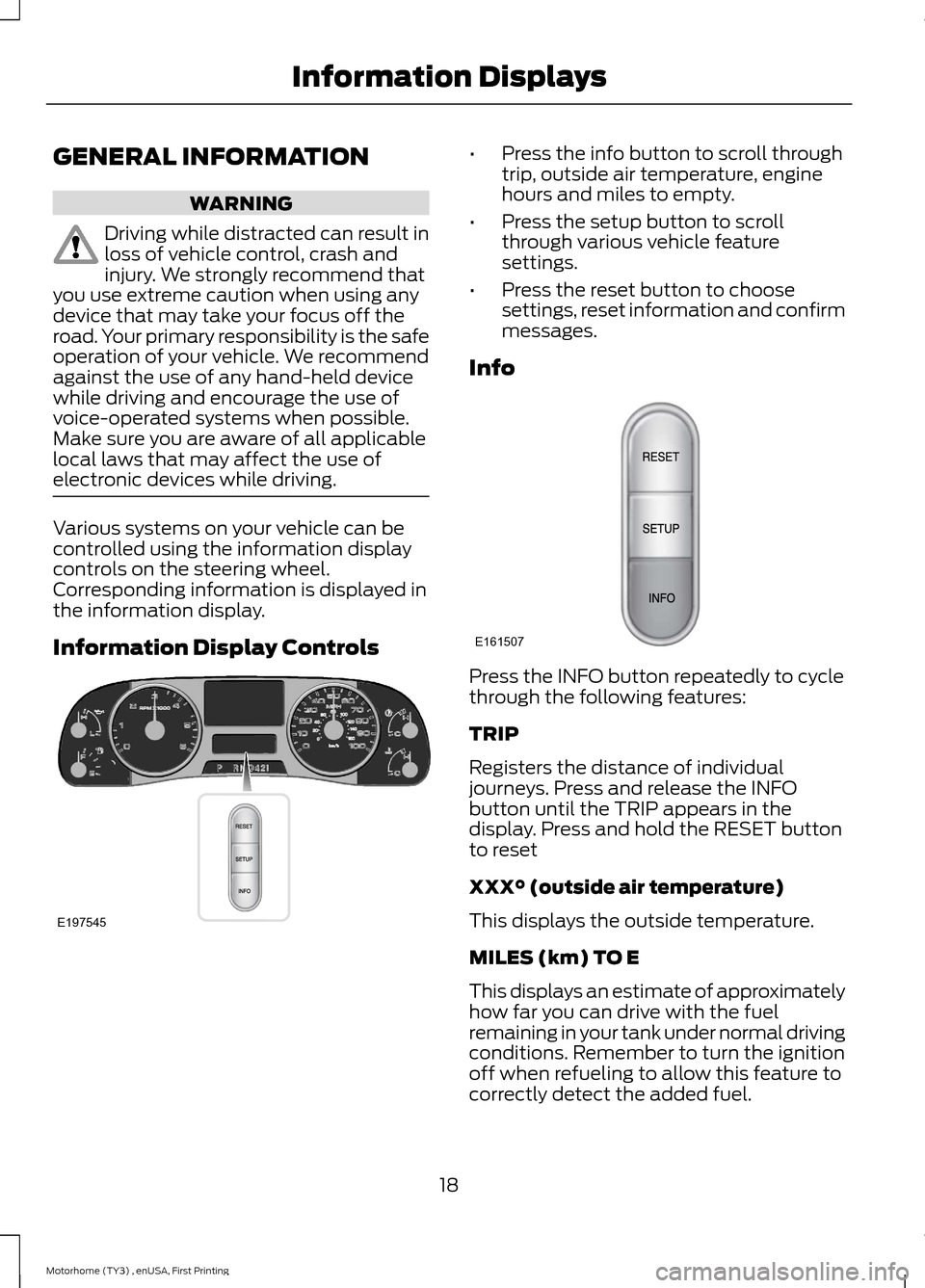 FORD F SERIES MOTORHOME AND COMMERCIAL CHASSIS 2016 13.G Owners Manual GENERAL INFORMATION
WARNING
Driving while distracted can result inloss of vehicle control, crash andinjury. We strongly recommend thatyou use extreme caution when using anydevice that may take your fo