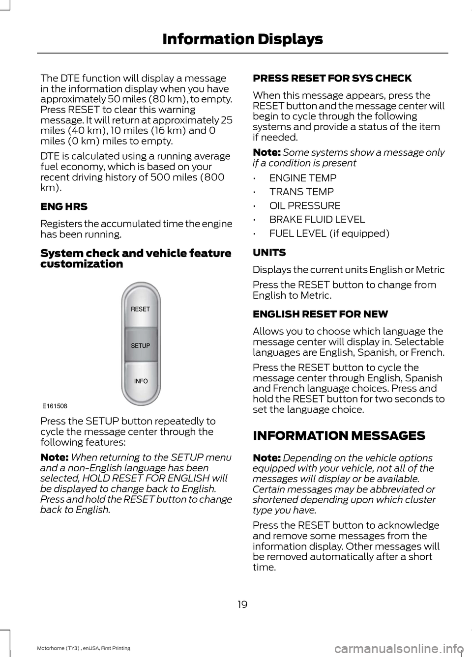 FORD F SERIES MOTORHOME AND COMMERCIAL CHASSIS 2016 13.G Owners Manual The DTE function will display a messagein the information display when you haveapproximately 50 miles (80 km), to empty.Press RESET to clear this warningmessage. It will return at approximately 25mile