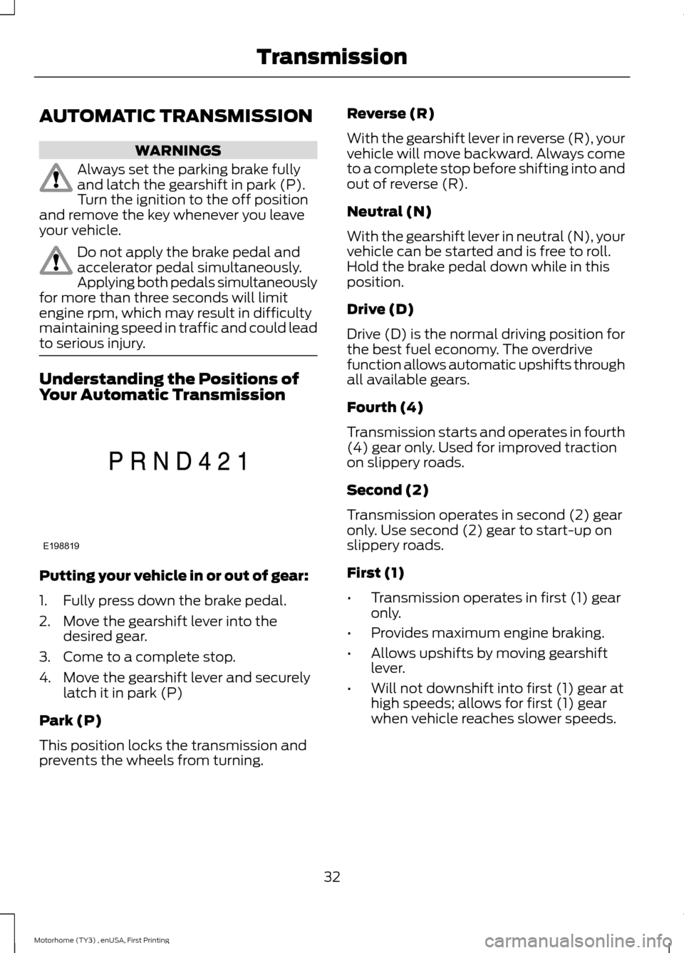 FORD F SERIES MOTORHOME AND COMMERCIAL CHASSIS 2016 13.G Owners Guide AUTOMATIC TRANSMISSION
WARNINGS
Always set the parking brake fullyand latch the gearshift in park (P).Turn the ignition to the off positionand remove the key whenever you leaveyour vehicle.
Do not app