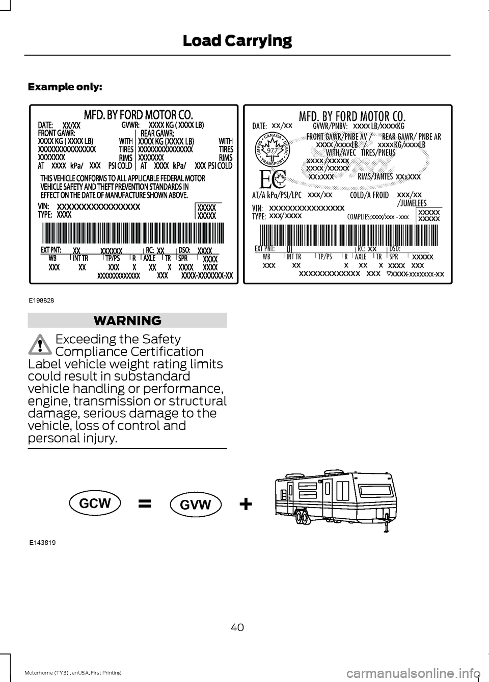 FORD F SERIES MOTORHOME AND COMMERCIAL CHASSIS 2016 13.G Service Manual Example only:
WARNING
Exceeding the SafetyCompliance CertificationLabel vehicle weight rating limitscould result in substandardvehicle handling or performance,engine, transmission or structuraldamage,