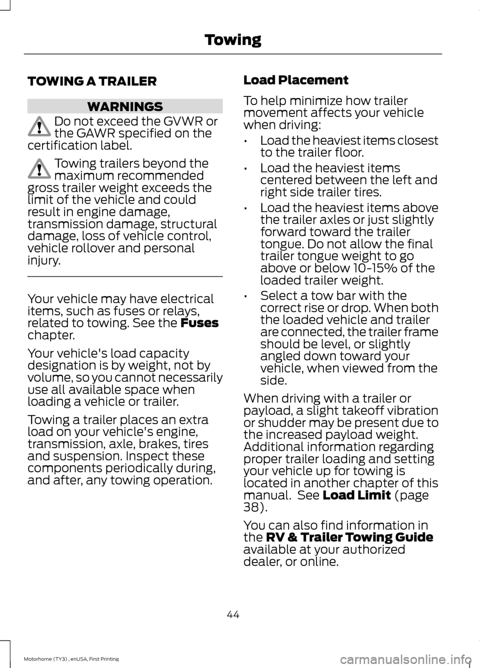 FORD F SERIES MOTORHOME AND COMMERCIAL CHASSIS 2016 13.G Service Manual TOWING A TRAILER
WARNINGS
Do not exceed the GVWR orthe GAWR specified on thecertification label.
Towing trailers beyond themaximum recommendedgross trailer weight exceeds thelimit of the vehicle and c