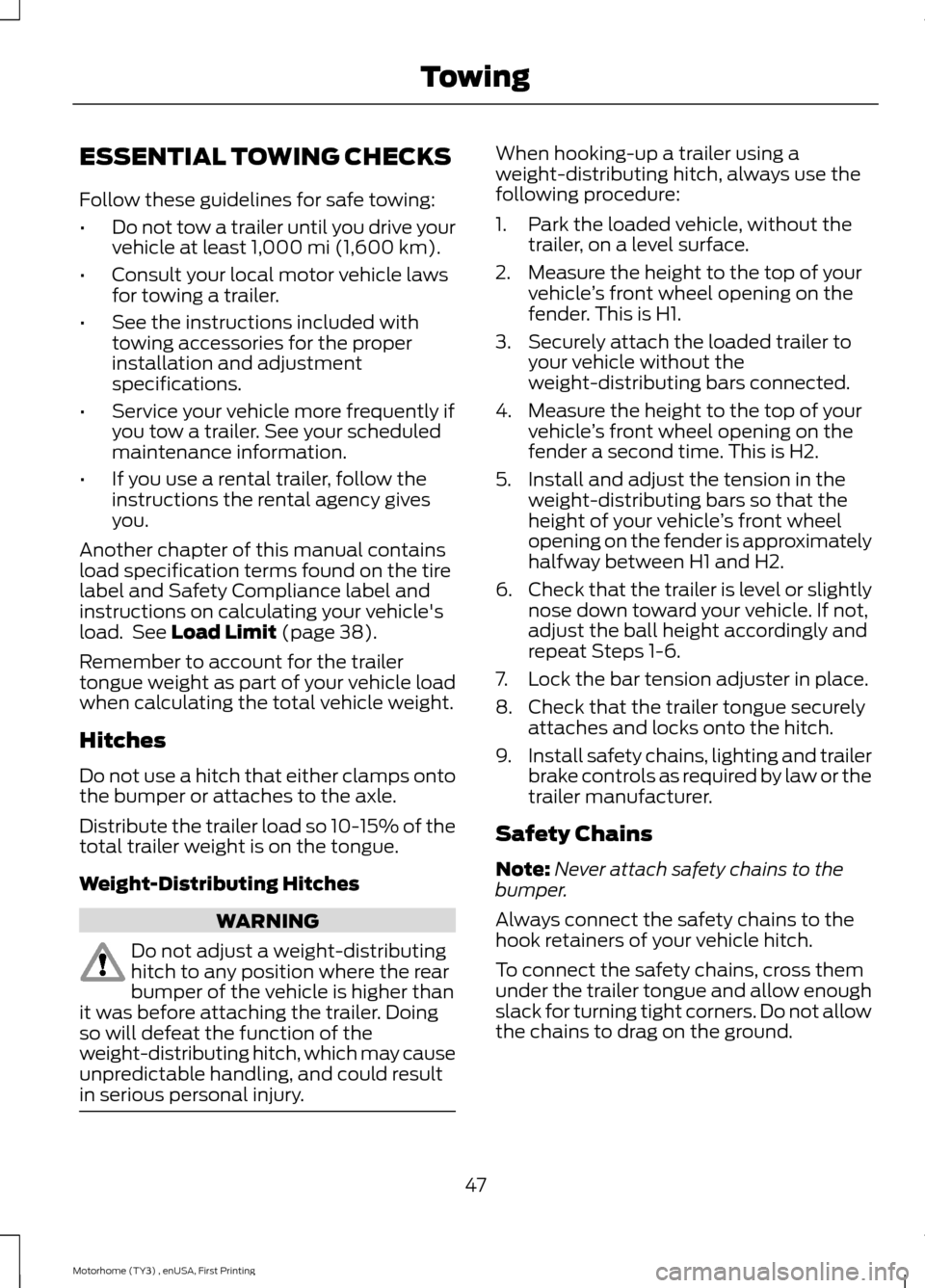 FORD F SERIES MOTORHOME AND COMMERCIAL CHASSIS 2016 13.G User Guide ESSENTIAL TOWING CHECKS
Follow these guidelines for safe towing:
•Do not tow a trailer until you drive yourvehicle at least 1,000 mi (1,600 km).
•Consult your local motor vehicle lawsfor towing a 