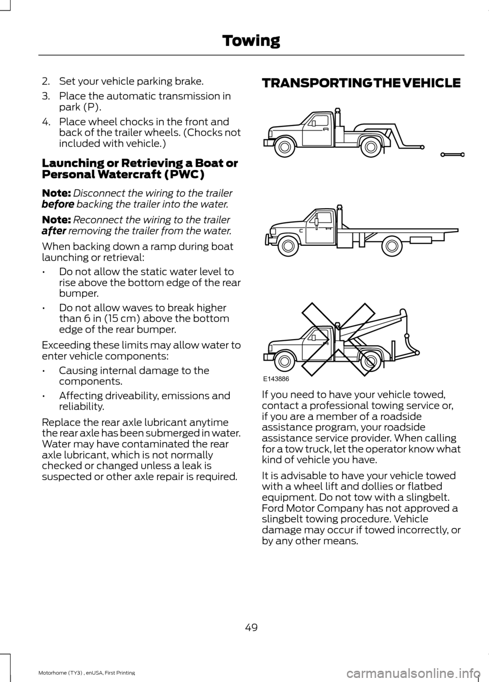 FORD F SERIES MOTORHOME AND COMMERCIAL CHASSIS 2016 13.G User Guide 2.Set your vehicle parking brake.
3.Place the automatic transmission inpark (P).
4.Place wheel chocks in the front andback of the trailer wheels. (Chocks notincluded with vehicle.)
Launching or Retrie