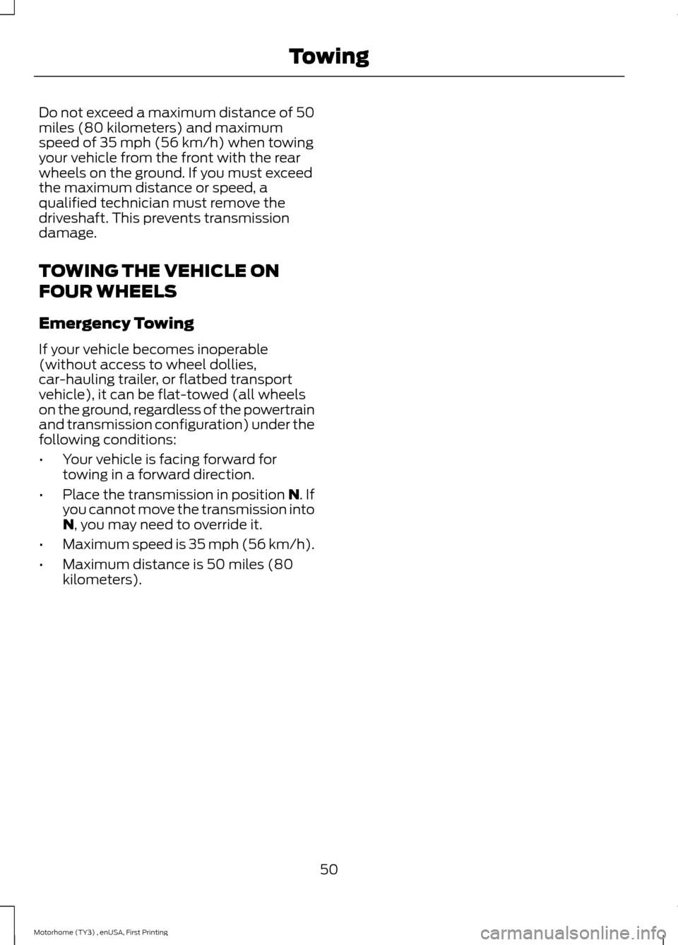 FORD F SERIES MOTORHOME AND COMMERCIAL CHASSIS 2016 13.G Owners Manual Do not exceed a maximum distance of 50miles (80 kilometers) and maximumspeed of 35 mph (56 km/h) when towingyour vehicle from the front with the rearwheels on the ground. If you must exceedthe maximum FORD F SERIES MOTORHOME AND COMMERCIAL CHASSIS 2016 13.G Owners Manual Do not exceed a maximum distance of 50miles (80 kilometers) and maximumspeed of 35 mph (56 km/h) when towingyour vehicle from the front with the rearwheels on the ground. If you must exceedthe maximum