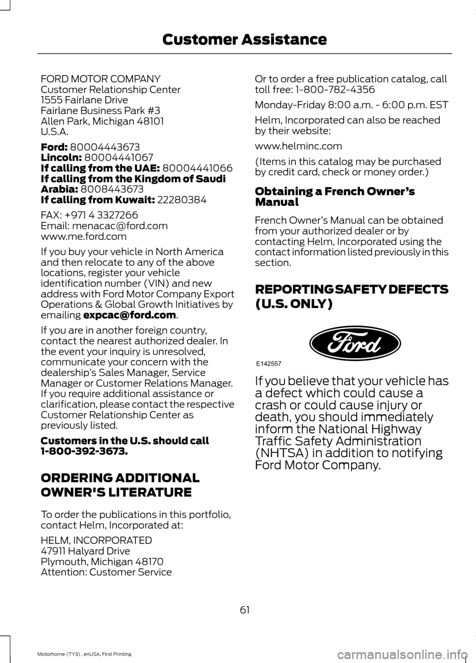 FORD F SERIES MOTORHOME AND COMMERCIAL CHASSIS 2016 13.G Repair Manual FORD MOTOR COMPANYCustomer Relationship Center1555 Fairlane DriveFairlane Business Park #3Allen Park, Michigan 48101U.S.A.
Ford: 80004443673Lincoln: 80004441067If calling from the UAE: 80004441066If c