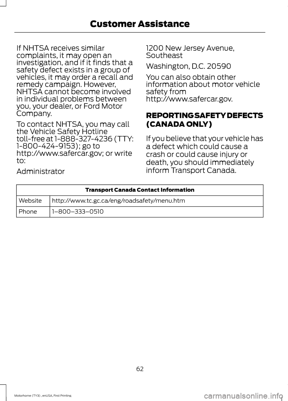 FORD F SERIES MOTORHOME AND COMMERCIAL CHASSIS 2016 13.G Owners Manual If NHTSA receives similarcomplaints, it may open aninvestigation, and if it finds that asafety defect exists in a group ofvehicles, it may order a recall andremedy campaign. However,NHTSA cannot becom