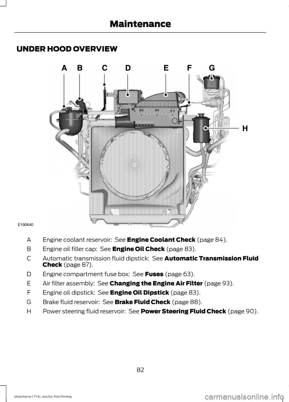 FORD F SERIES MOTORHOME AND COMMERCIAL CHASSIS 2016 13.G Owners Manual UNDER HOOD OVERVIEW
Engine coolant reservoir:  See Engine Coolant Check (page 84).A
Engine oil filler cap:  See Engine Oil Check (page 83).B
Automatic transmission fluid dipstick:  See Automatic Trans