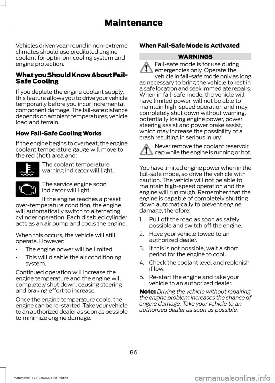 FORD F SERIES MOTORHOME AND COMMERCIAL CHASSIS 2016 13.G Manual Online Vehicles driven year-round in non-extremeclimates should use prediluted enginecoolant for optimum cooling system andengine protection.
What you Should Know About Fail-Safe Cooling
If you deplete the e