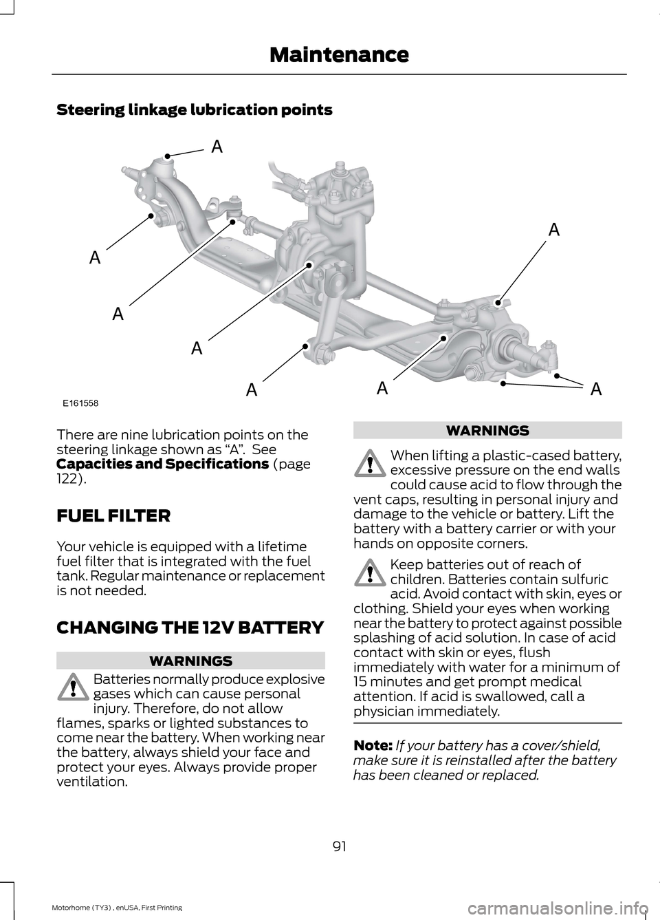 FORD F SERIES MOTORHOME AND COMMERCIAL CHASSIS 2016 13.G Owners Manual Steering linkage lubrication points
There are nine lubrication points on thesteering linkage shown as “A”. SeeCapacities and Specifications (page122).
FUEL FILTER
Your vehicle is equipped with a l