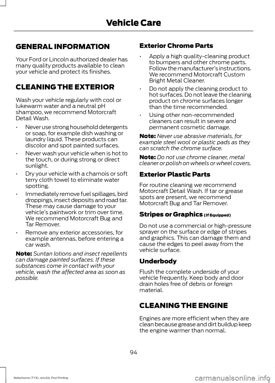 FORD F SERIES MOTORHOME AND COMMERCIAL CHASSIS 2016 13.G Owners Manual GENERAL INFORMATION
Your Ford or Lincoln authorized dealer hasmany quality products available to cleanyour vehicle and protect its finishes.
CLEANING THE EXTERIOR
Wash your vehicle regularly with cool