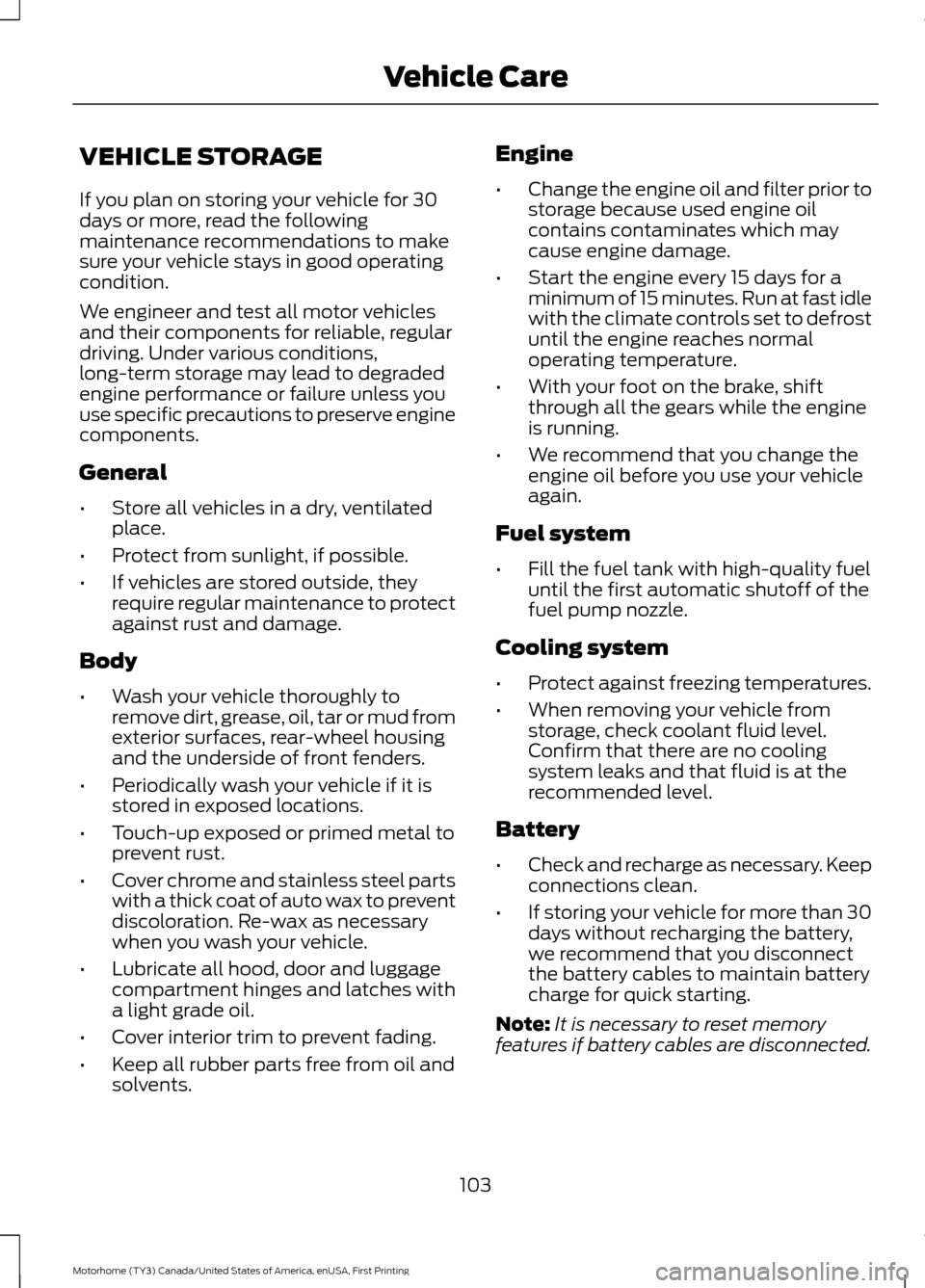 FORD F SERIES MOTORHOME AND COMMERCIAL CHASSIS 2017 13.G User Guide VEHICLE STORAGE
If you plan on storing your vehicle for 30
days or more, read the following
maintenance recommendations to make
sure your vehicle stays in good operating
condition.
We engineer and tes