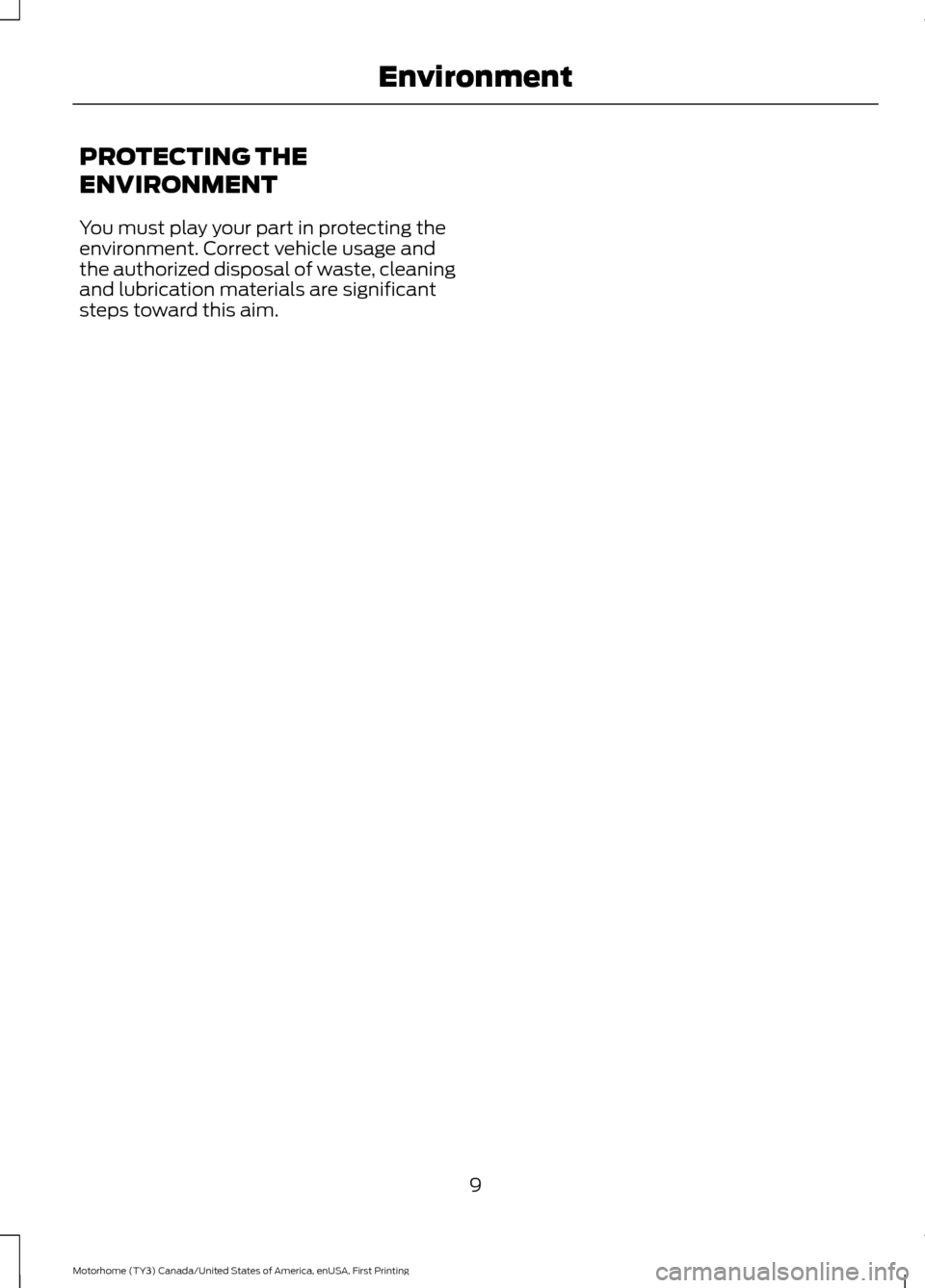 FORD F SERIES MOTORHOME AND COMMERCIAL CHASSIS 2017 13.G User Guide PROTECTING THE
ENVIRONMENT
You must play your part in protecting the
environment. Correct vehicle usage and
the authorized disposal of waste, cleaning
and lubrication materials are significant
steps t